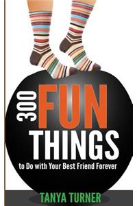 300 Fun Things to Do with Your Best Friend Forever (BFF)