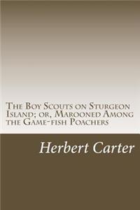 Boy Scouts on Sturgeon Island; or, Marooned Among the Game-fish Poachers