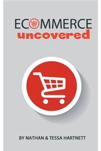 Ecommerce Uncovered - How To Start And Grow Your Ecommerce Empire