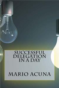 Successful Delegation In a Day
