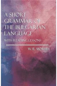 A Short Grammar of the Bulgarian Language - With Reading Lessons