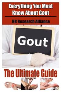 Gout The Ultimate Guide - Everything You Must Know About Gout