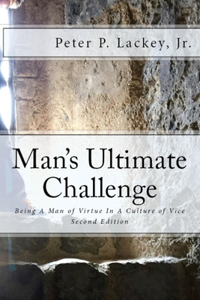 Mans Ultimate Challenge Second Edition: Being A Man of Virtue In A Culture of Vice