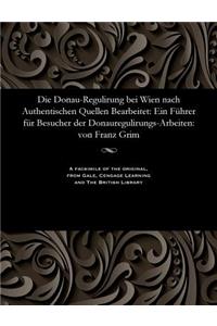 Donau-Regulirung Bei Wien Nach Authentischen Quellen Bearbeitet