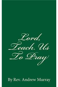 Lord, Teach Us To Pray