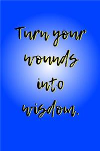 Turn Your Wounds Into Wisdom.