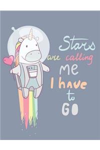 Stars are calling me. I have to go ! Journal, Diary, Notebook for Unicorn Lover)