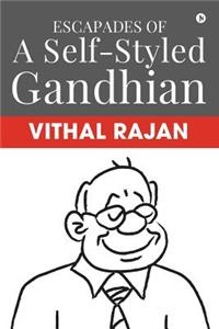 Escapades of a Self-Styled Gandhian
