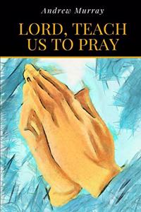 Lord, Teach Us To Pray