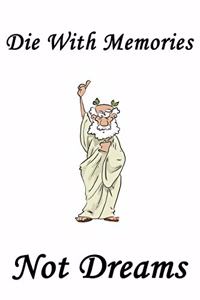 Die with memories, not dreams