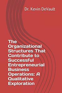Organizational Structures That Contribute to Successful Entrepreneurial Business Operations