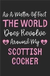 As A Matter Of Fact The World Does Revolve Around My Scottish Cocker