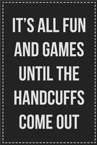 It's All Fun and Games Until the Handcuffs Come out
