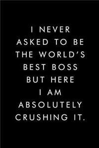 I Never Asked To Be The World's Best Boss: Blank Lined Journal, 6x9, 110 Pages, White Paper, Coworker Notebook, Funny Office Journals, Journal, Diary