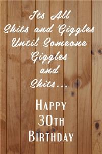 Its All Shits and Giggles and Until Someone Giggles and Shits Happy 30th Birthday