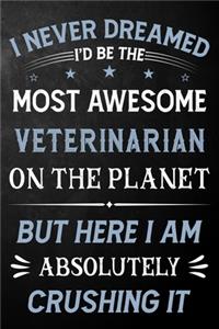 I Never Dreamed I'd Be The Most Awesome Veterinarian On The Planet But Here I Am Absolutely Crushing It