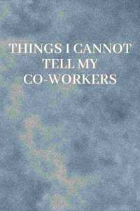 Things I Cannot Tell My Coworkers