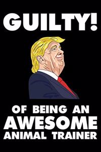 Guilty! Of Being An Awesome Animal Trainer