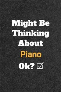 Might Be Thinking About Piano ok? Funny /Lined Notebook/Journal Great Office School Writing Note Taking