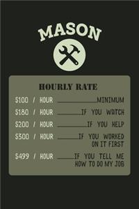 MASON Hourly Rate $100/Hour Minimum $180/Hour If You Watch $200/Hour If You Help 300/Hour If You Worked On It First $499/Hour If You Tell Me How To Do My Job