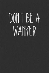 Dont Be A Wanker
