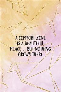 A Comfort Zone Is A Beautiful Place... But Nothing Grows There