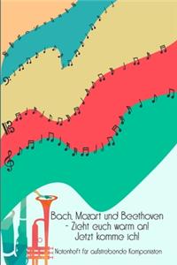 Bach, Mozart und Beethoven - Zieht euch warm an Jetzt komme ich Notenheft für aufstrebende Komponisten