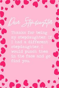 Dear Stepdaughter, Thanks for being my stepdaughter. If I had a different stepdaughter, I would punch them in the face and go find you.