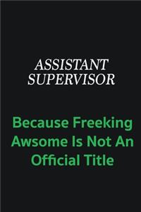 Assistant Supervisor because freeking awsome is not an official title