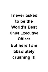 I Never Asked To Be The World's Best Chief Executive Officer But Here I Am Absolutely Crushing It