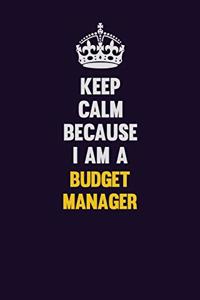 Keep Calm Because I Am A Budget Manager