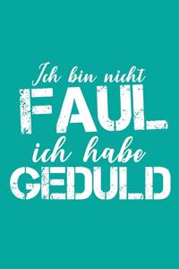 Ich bin nicht Faul Ich habe Geduld