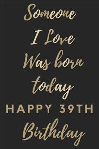 Someone I Love Was Born Today Happy 39th Birthday