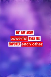 We Are More Powerful When We Empower Each Other