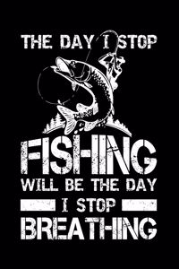 The Day I Stop Fishing Will Be The Day I Stop Breathing (Log Book)