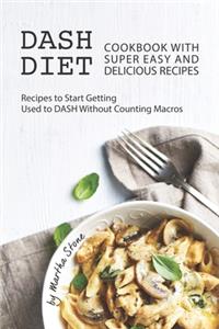 Dash Diet Cookbook with Super Easy and Delicious Recipes: Recipes to Start Getting Used to DASH without Counting Macros