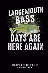 Largemouth Bass Days Are Here Again Fishing Notebook 120 Pages