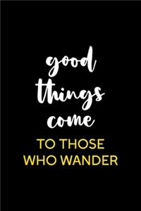 Good Things Come To Those Who Wander