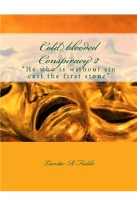 Cold blooded Conspiracy 2: He who is without sin cast the first stone