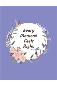 every moment feels right