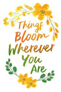 Things Bloom Wherever You Are