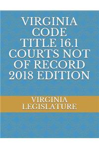 Virginia Code Title 16.1 Courts Not of Record 2018 Edition