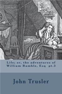 Life; or, the adventures of William Ramble, Esq pt.3