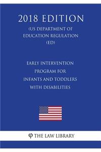 Early Intervention Program for Infants and Toddlers with Disabilities (Us Department of Education Regulation) (Ed) (2018 Edition)