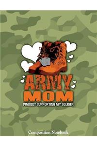 Army Mom Proudly Supporting My Soldier Composition Notebook