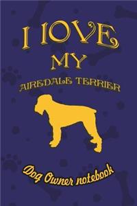 I Love My Airedale Terrier - Dog Owner's Notebook: Doggy Style Designed Pages for Dog Owner's to Note Training Log and Daily Adventures.