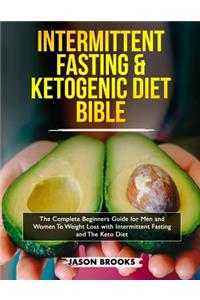 Intermittent Fasting and Ketogenic Diet Bible: The Complete Beginners Guide for Men and Women to Weight Loss with Intermittent Fasting and the Keto Diet