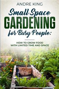 Small Space Gardening for Busy People