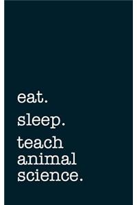 Eat. Sleep. Teach Animal Science. - Lined Notebook