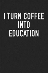 I Turn Coffee Into Education